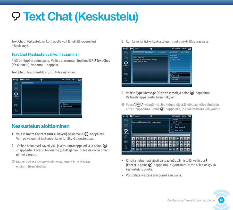 Text Chat Text Chat (Tekstiviestit) -ruutu tulee näkyviin. 4 Valitse Type Message (Kirjoita viesti) ja paina Virtuaalinäppäimistö tulee näkyviin.