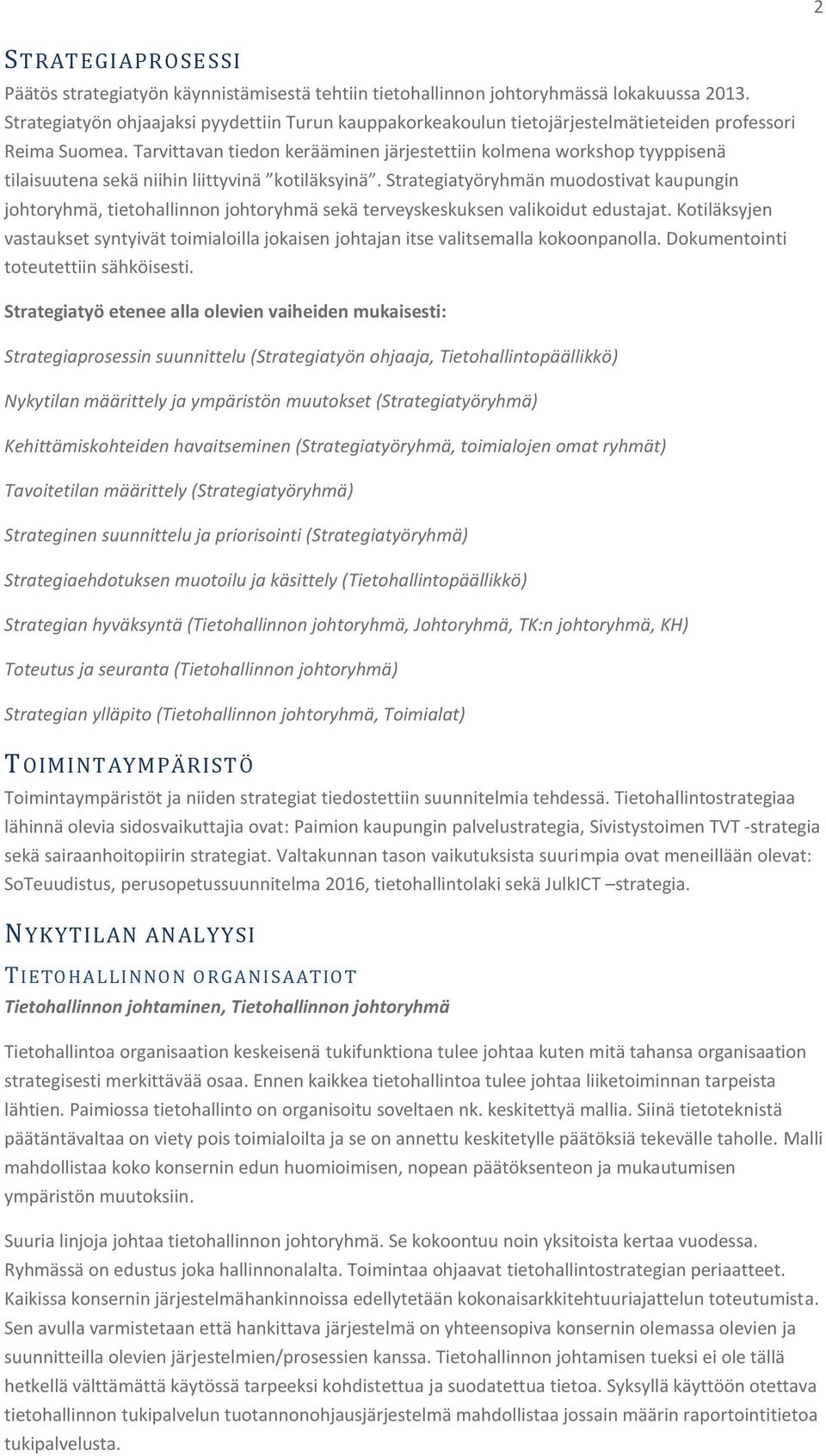 Tarvittavan tiedon kerääminen järjestettiin kolmena workshop tyyppisenä tilaisuutena sekä niihin liittyvinä kotiläksyinä.