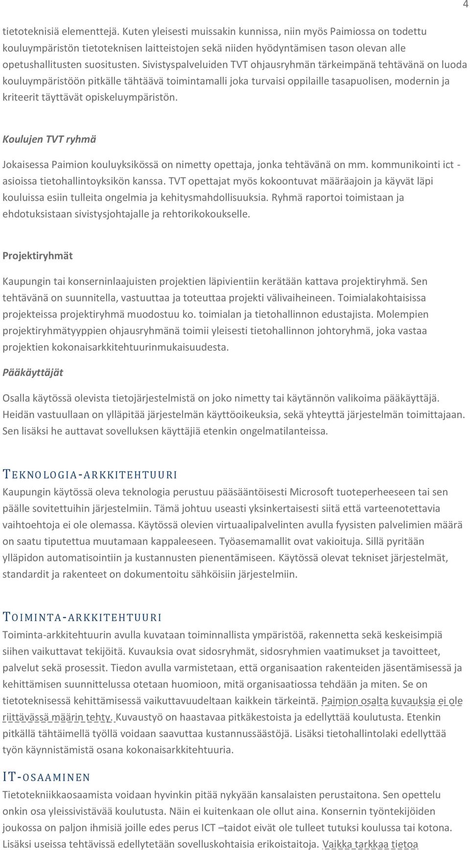 Sivistyspalveluiden TVT ohjausryhmän tärkeimpänä tehtävänä on luoda kouluympäristöön pitkälle tähtäävä toimintamalli joka turvaisi oppilaille tasapuolisen, modernin ja kriteerit täyttävät