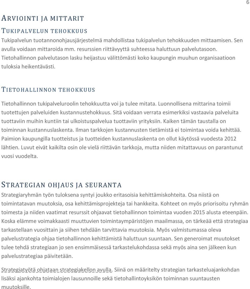 TIETO HALLINNO N TEHOKK UUS Tietohallinnon tukipalveluroolin tehokkuutta voi ja tulee mitata. Luonnollisena mittarina toimii tuotettujen palveluiden kustannustehokkuus.