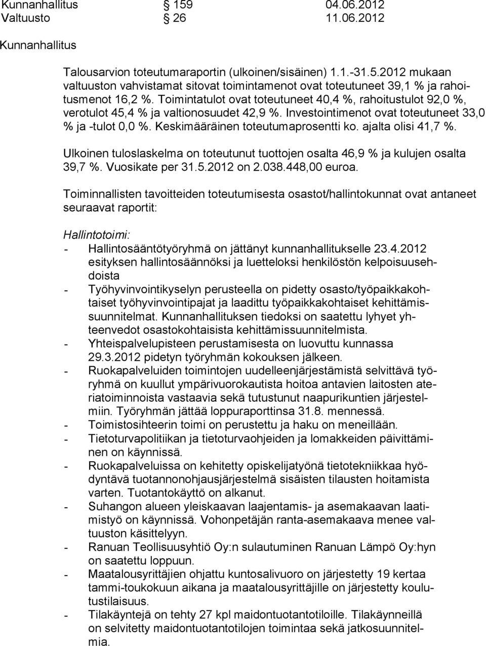 Keskimääräinen to teutu ma pro sentti ko. ajalta olisi 41,7 %. Ulkoinen tuloslaskelma on toteutunut tuottojen osalta 46,9 % ja kulujen osal ta 39,7 %. Vuosikate per 31.5.2012 on 2.038.448,00 euroa.