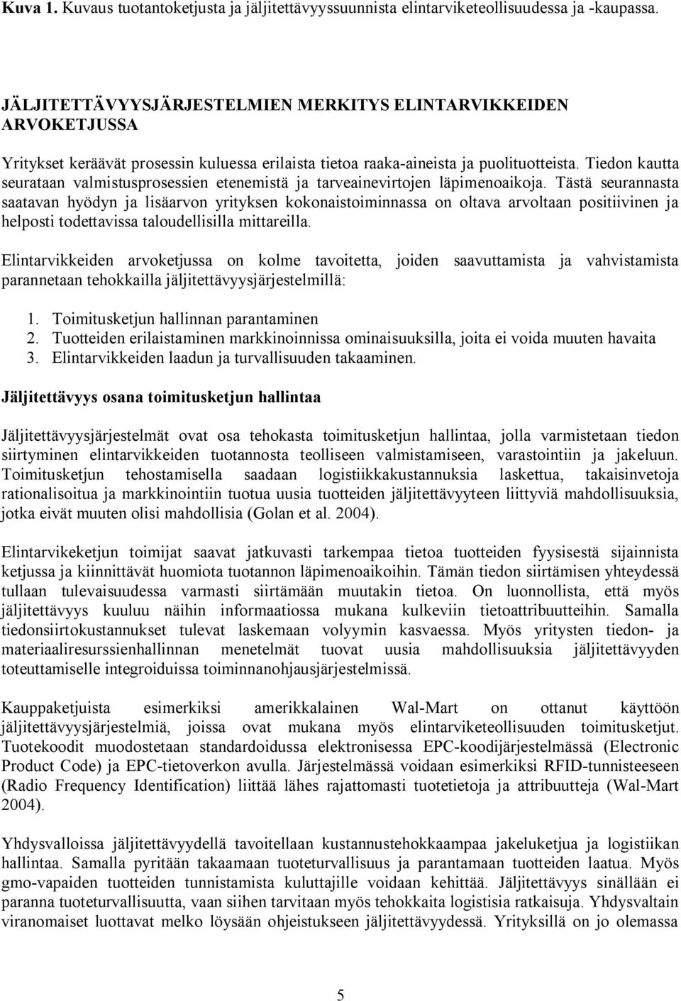 Tiedon kautta seurataan valmistusprosessien etenemistä ja tarveainevirtojen läpimenoaikoja.