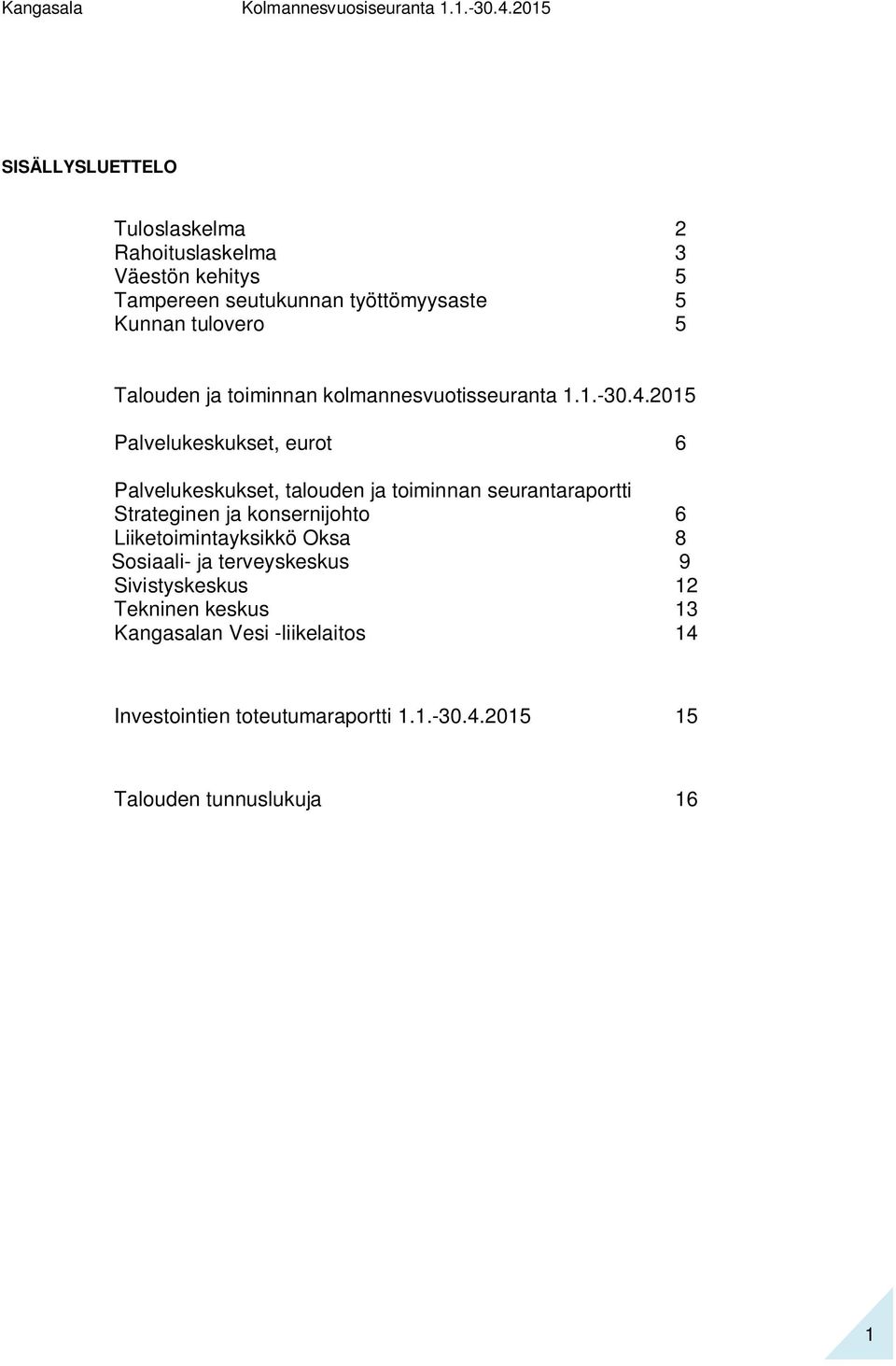 2015 Palvelukeskukset, eurot 6 Palvelukeskukset, talouden ja toiminnan seurantaraportti Strateginen ja konsernijohto 6