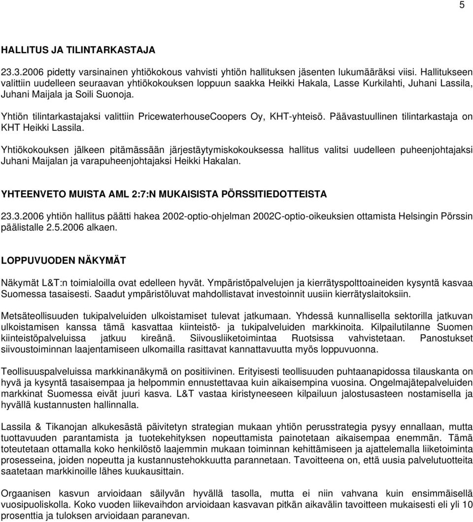 Yhtiön tilintarkastajaksi valittiin PricewaterhouseCoopers Oy, KHT-yhteisö. Päävastuullinen tilintarkastaja on KHT Heikki Lassila.