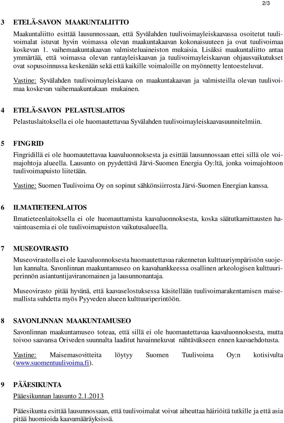 Lisäksi maakuntaliitto antaa ymmärtää, että voimassa olevan rantayleiskaavan ja tuulivoimayleiskaavan ohjausvaikutukset ovat sopusoinnussa keskenään sekä että kaikille voimaloille on myönnetty