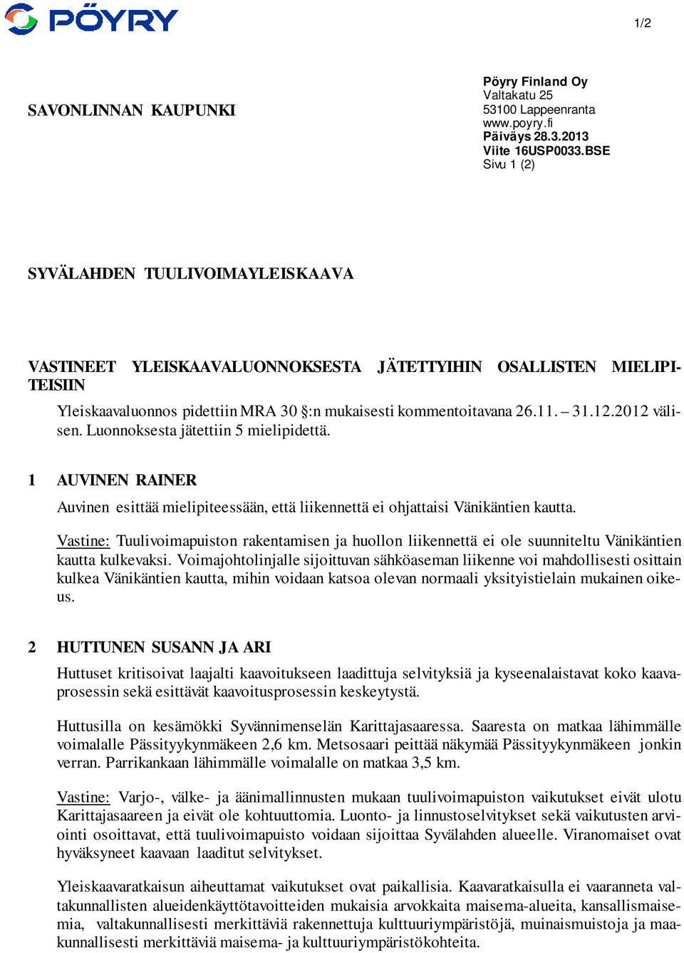 2012 välisen. Luonnoksesta jätettiin 5 mielipidettä. 1 AUVINEN RAINER Auvinen esittää mielipiteessään, että liikennettä ei ohjattaisi Vänikäntien kautta.