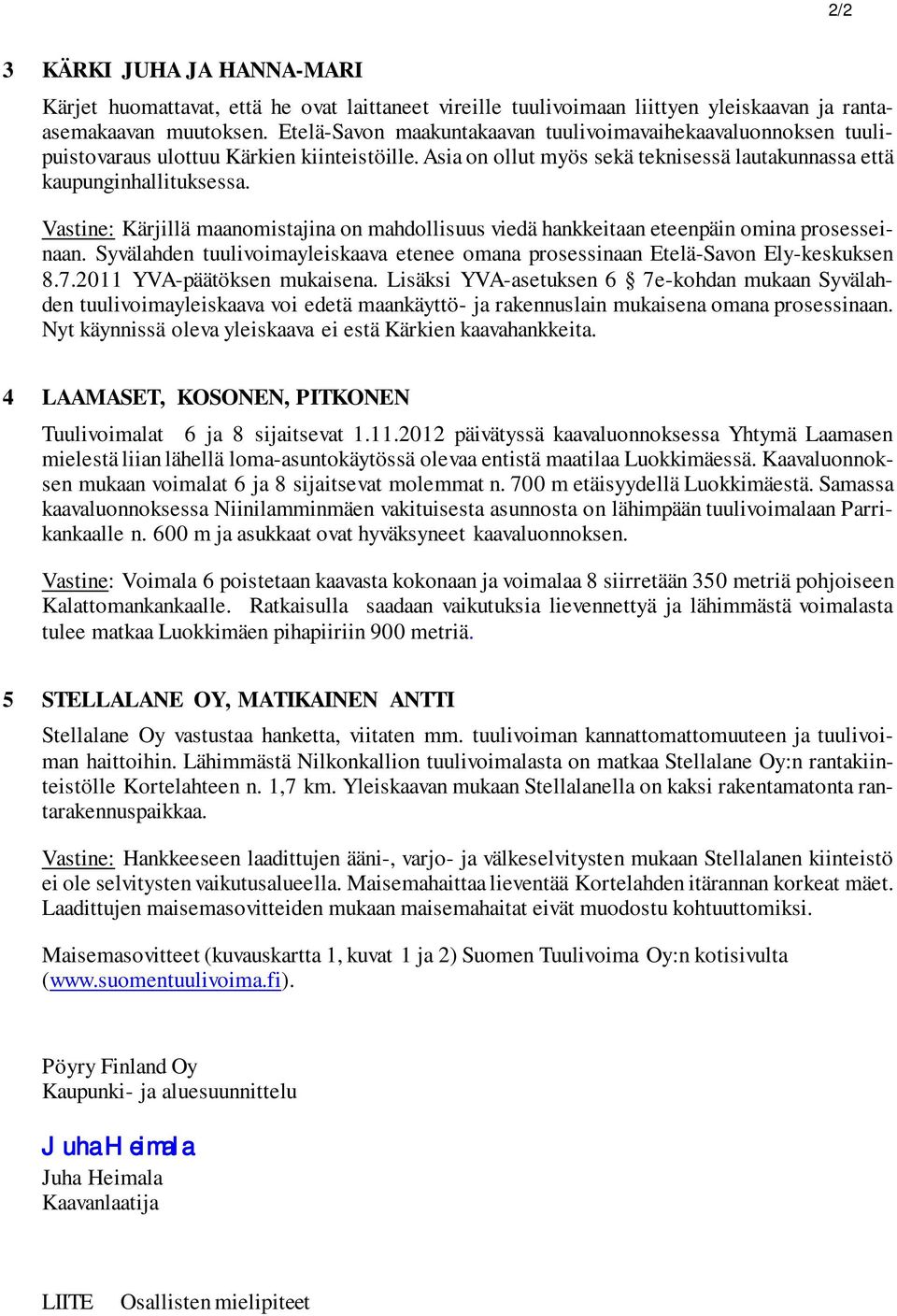 Vastine: Kärjillä maanomistajina on mahdollisuus viedä hankkeitaan eteenpäin omina prosesseinaan. Syvälahden tuulivoimayleiskaava etenee omana prosessinaan Etelä-Savon Ely-keskuksen 8.7.