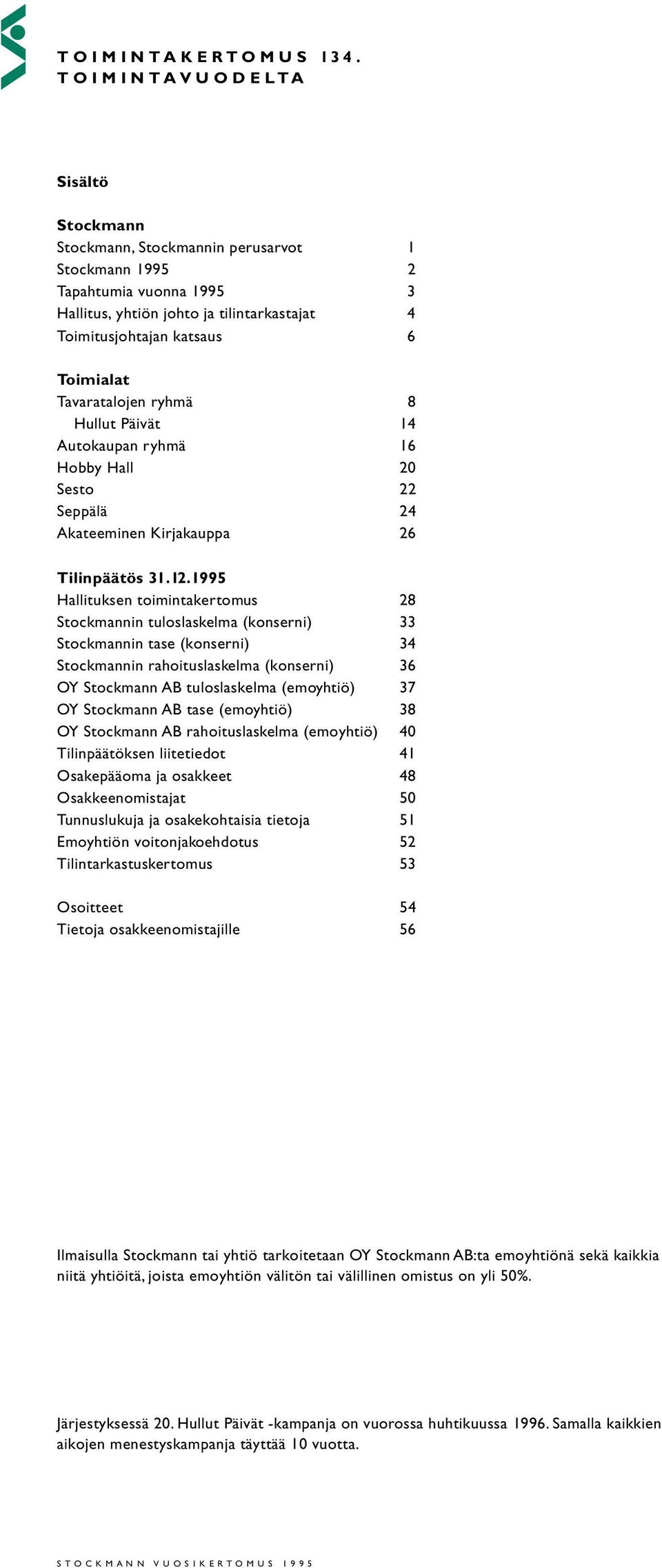 Tavaratalojen ryhmä 8 Hullut Päivät 14 Autokaupan ryhmä 16 Hobby Hall 2 Sesto 22 Seppälä 24 Akateeminen Kirjakauppa 26 Tilinpäätös 31.12.