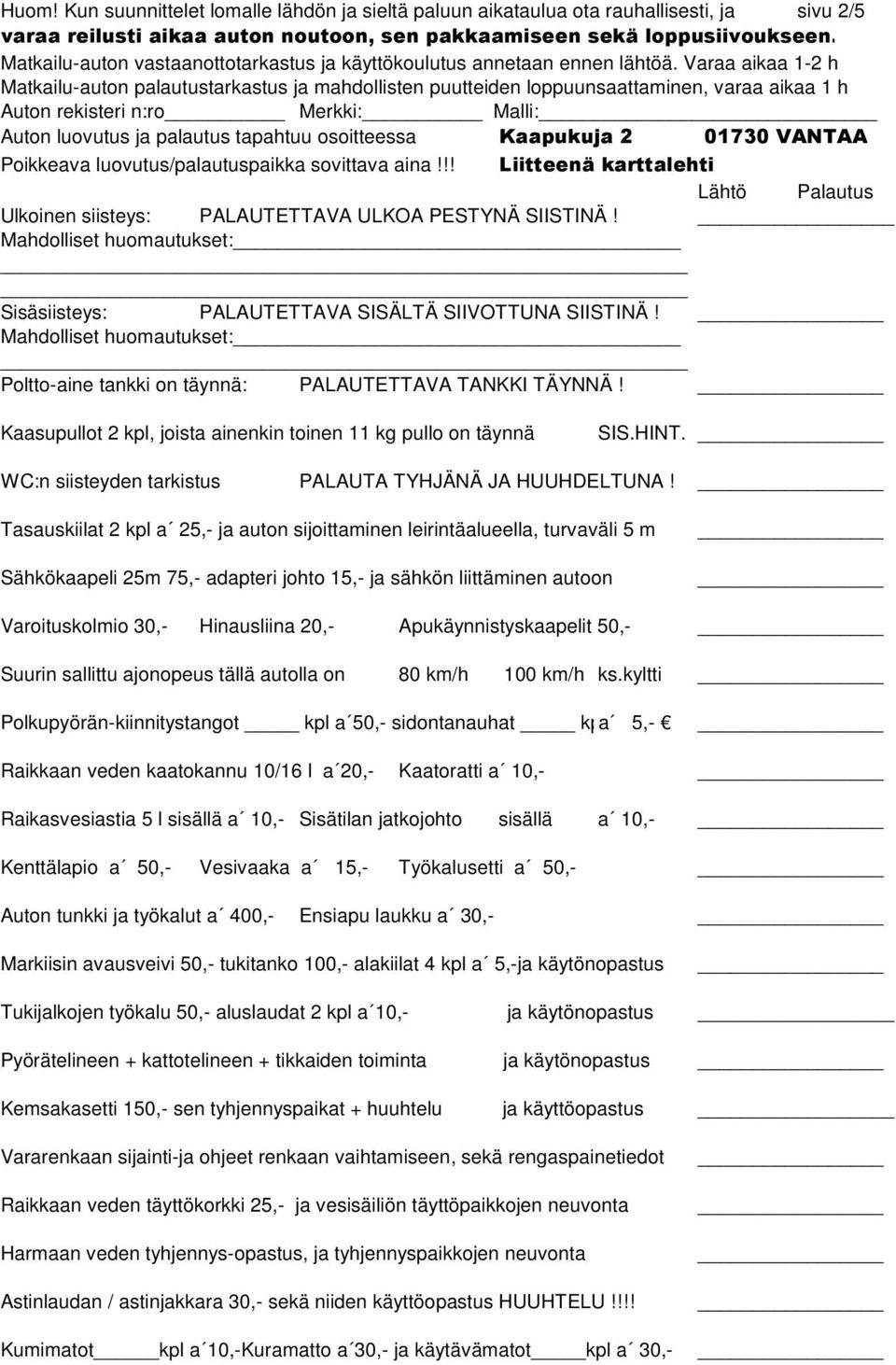 Varaa aikaa 1-2 h Matkailu-auton palautustarkastus ja mahdollisten puutteiden loppuunsaattaminen, varaa aikaa 1 h Auton rekisteri n:ro Merkki: Malli: Auton luovutus ja palautus tapahtuu osoitteessa