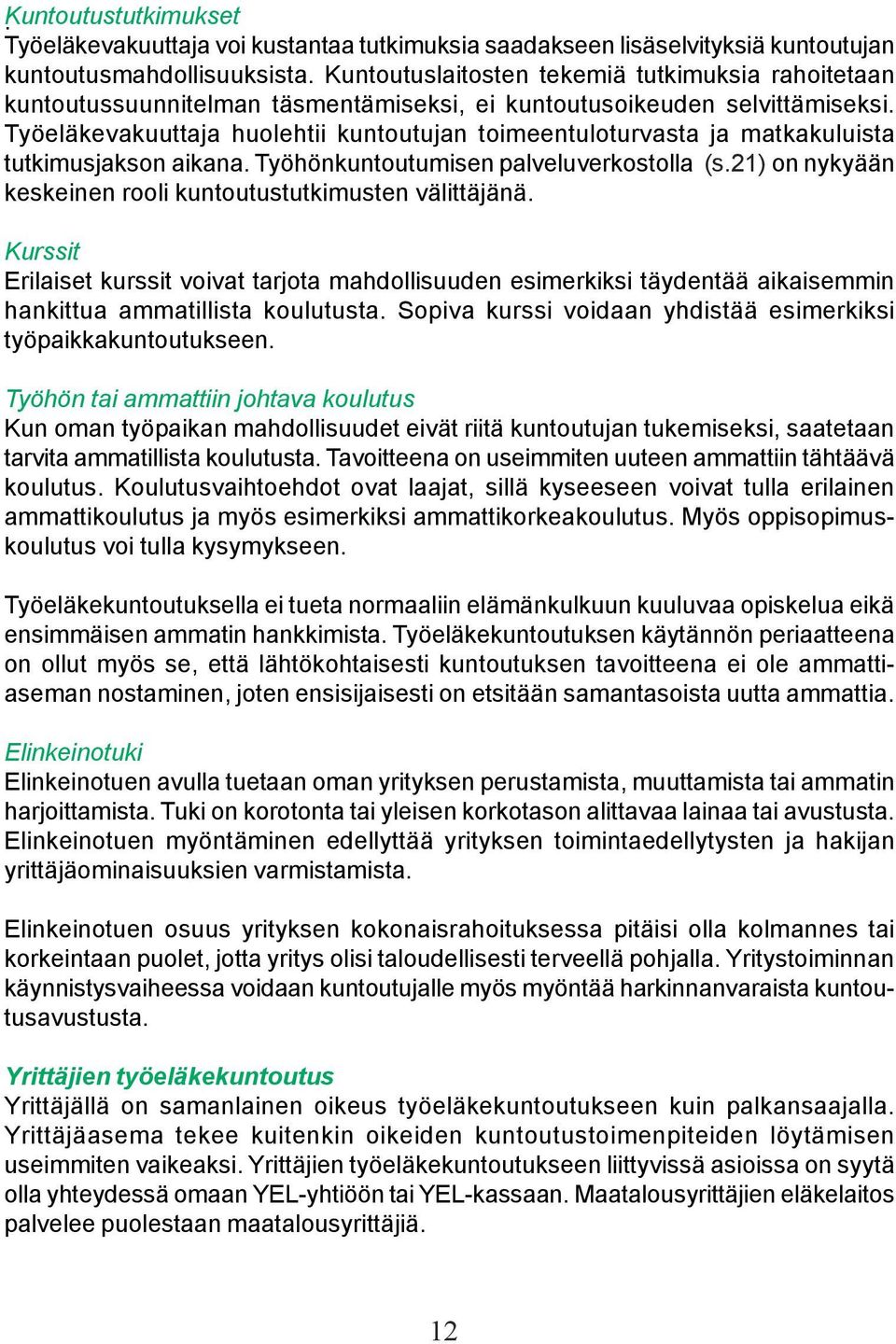 Työeläkevakuuttaja huolehtii kuntoutujan toimeentuloturvasta ja matkakuluista tutkimusjakson aikana. Työhönkuntoutumisen palveluverkostolla (s.