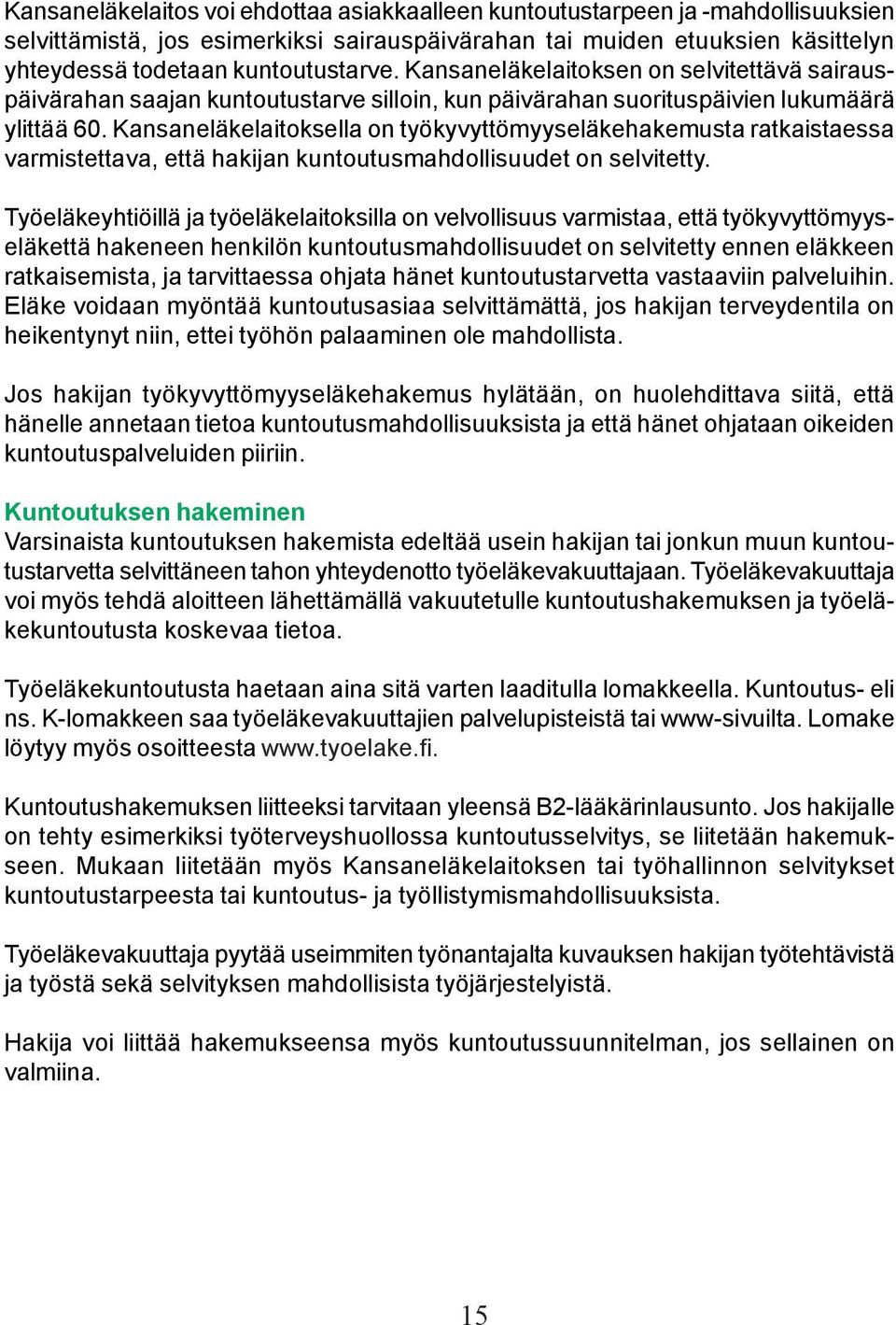 Kansaneläkelaitoksella on työkyvyttömyyseläkehakemusta ratkaistaessa varmistettava, että hakijan kuntoutusmahdollisuudet on selvitetty.