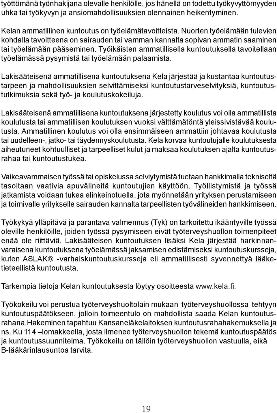 Työikäisten ammatillisella kuntoutuksella tavoitellaan työelämässä pysymistä tai työelämään palaamista.