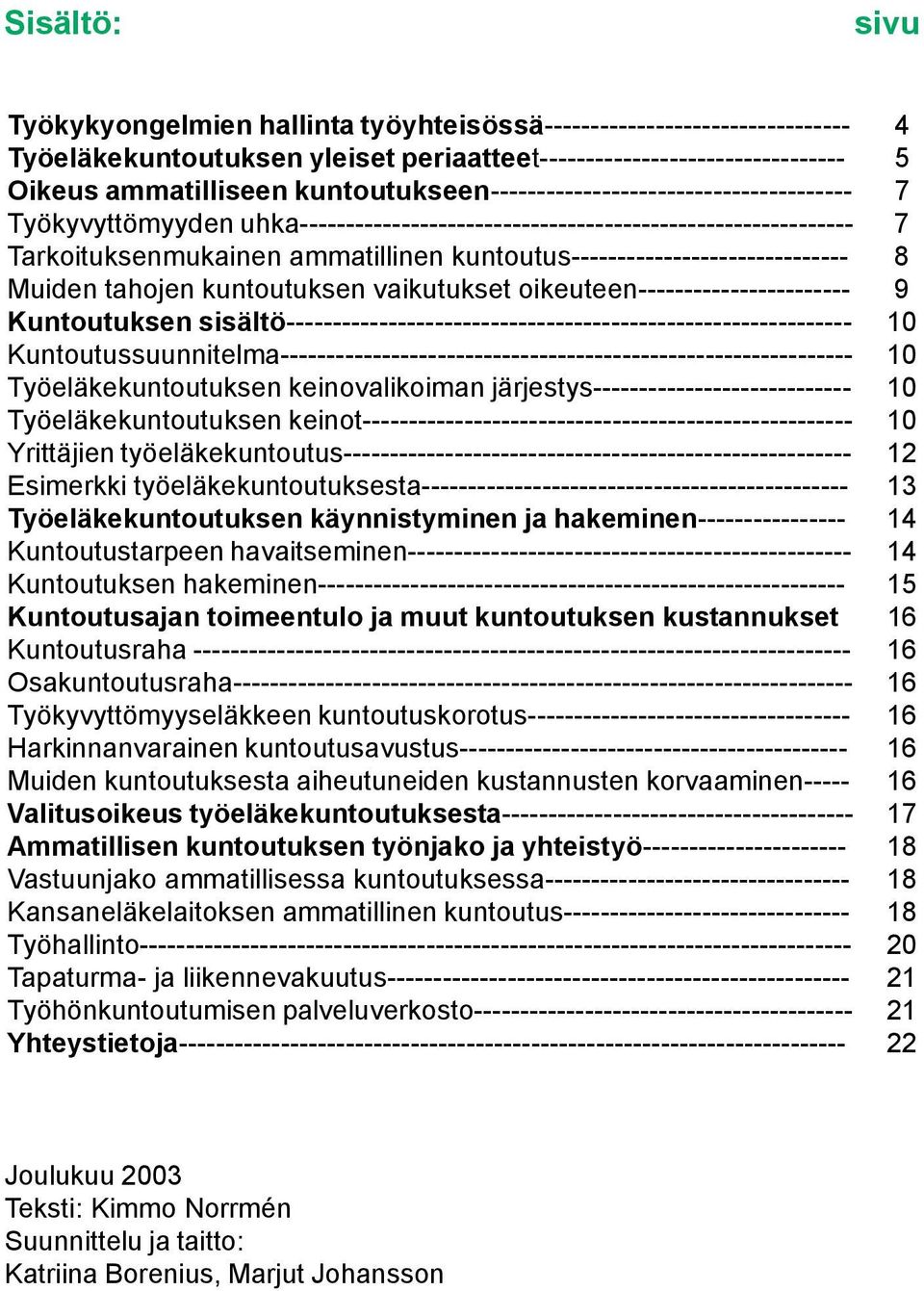 kuntoutus------------------------------ 8 Muiden tahojen kuntoutuksen vaikutukset oikeuteen----------------------- 9 Kuntoutuksen sisältö-------------------------------------------------------------