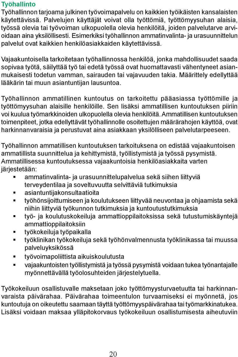 Esimerkiksi työhallinnon ammatinvalinta- ja urasuunnittelun palvelut ovat kaikkien henkilöasiakkaiden käytettävissä.