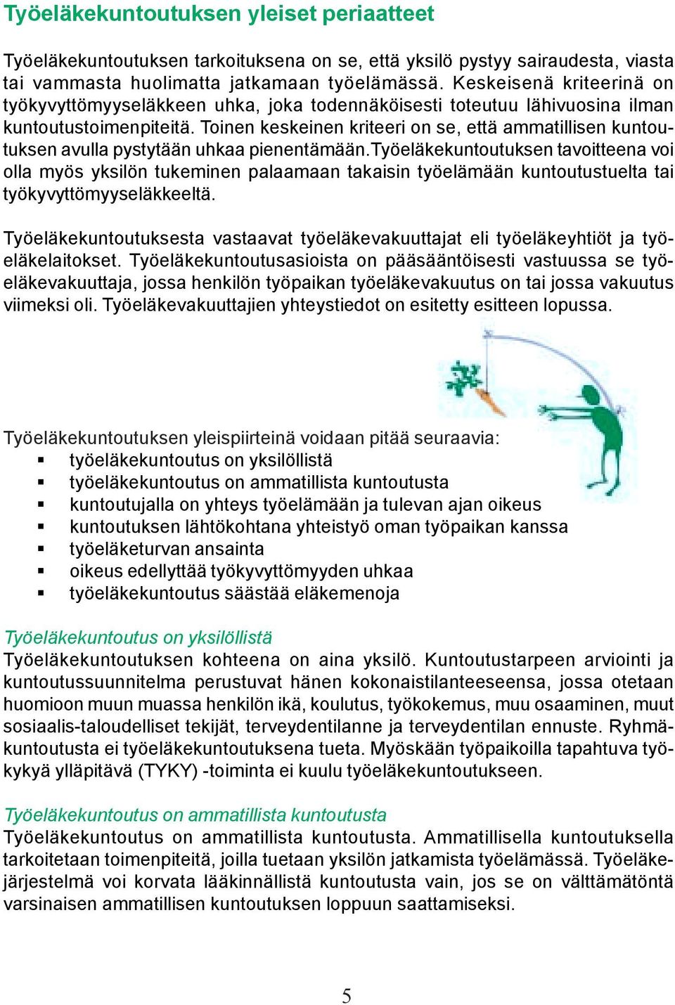 Toinen keskeinen kriteeri on se, että ammatillisen kuntoutuksen avulla pystytään uhkaa pienentämään.