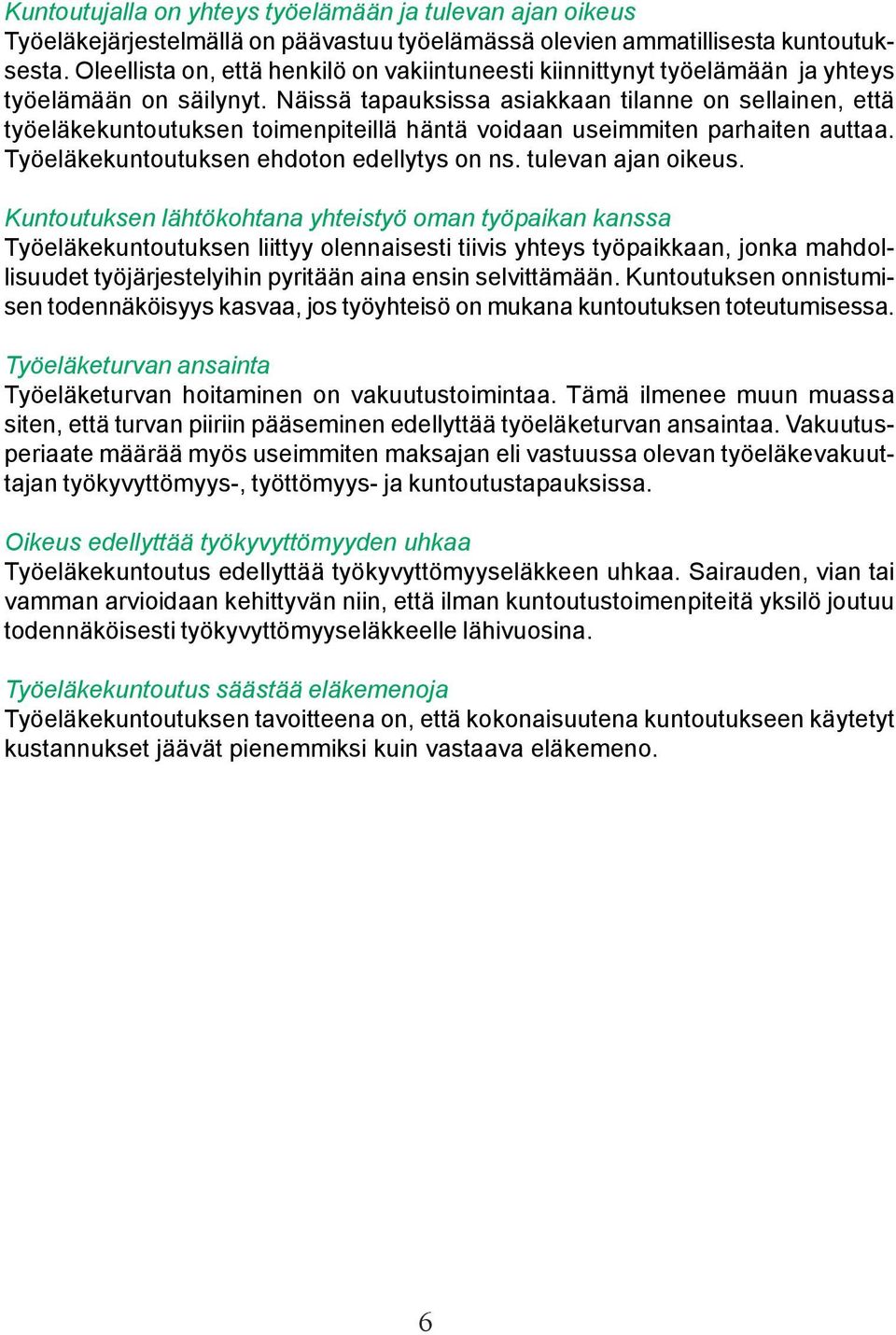 Näissä tapauksissa asiakkaan tilanne on sellainen, että työeläkekuntoutuksen toimenpiteillä häntä voidaan useimmiten parhaiten auttaa. Työeläkekuntoutuksen ehdoton edellytys on ns.