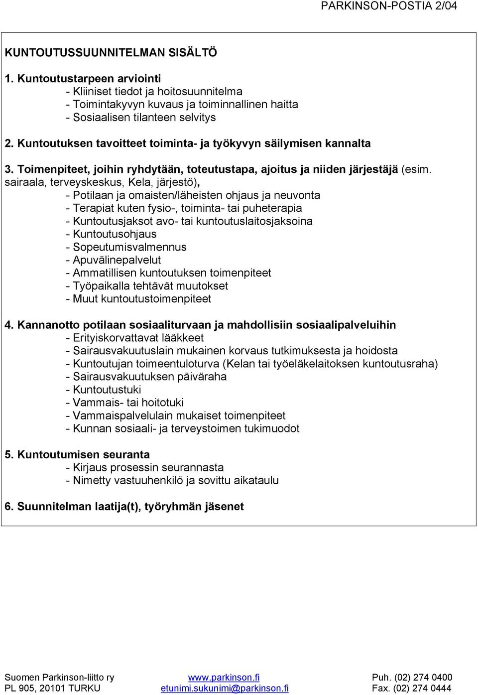 sairaala, terveyskeskus, Kela, järjestö), - Potilaan ja omaisten/läheisten ohjaus ja neuvonta - Terapiat kuten fysio-, toiminta- tai puheterapia - Kuntoutusjaksot avo- tai kuntoutuslaitosjaksoina -