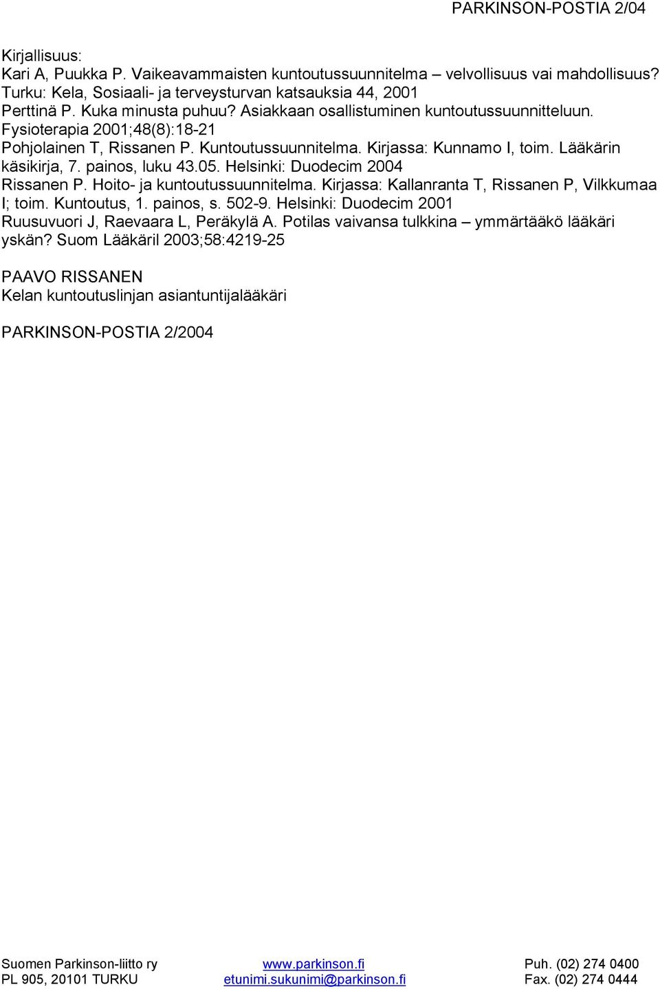 painos, luku 43.05. Helsinki: Duodecim 2004 Rissanen P. Hoito- ja kuntoutussuunnitelma. Kirjassa: Kallanranta T, Rissanen P, Vilkkumaa I; toim. Kuntoutus, 1. painos, s. 502-9.