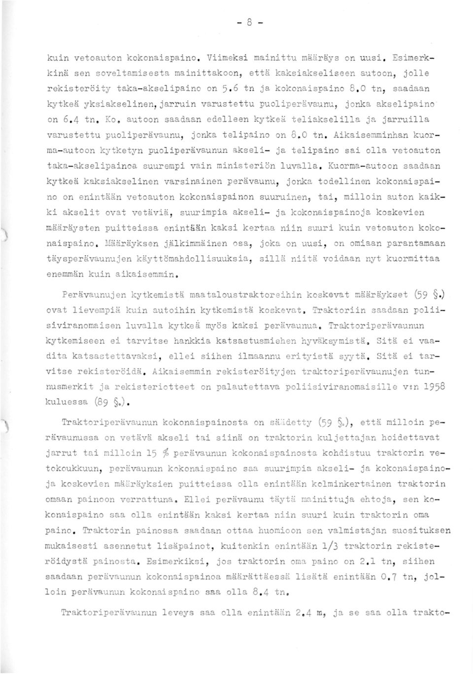 autoon saadaan edelleen kytkeä teliakselilla ja jarruilla varustettu puoliperävaunu, jonka telipaino on 8 eo tn.