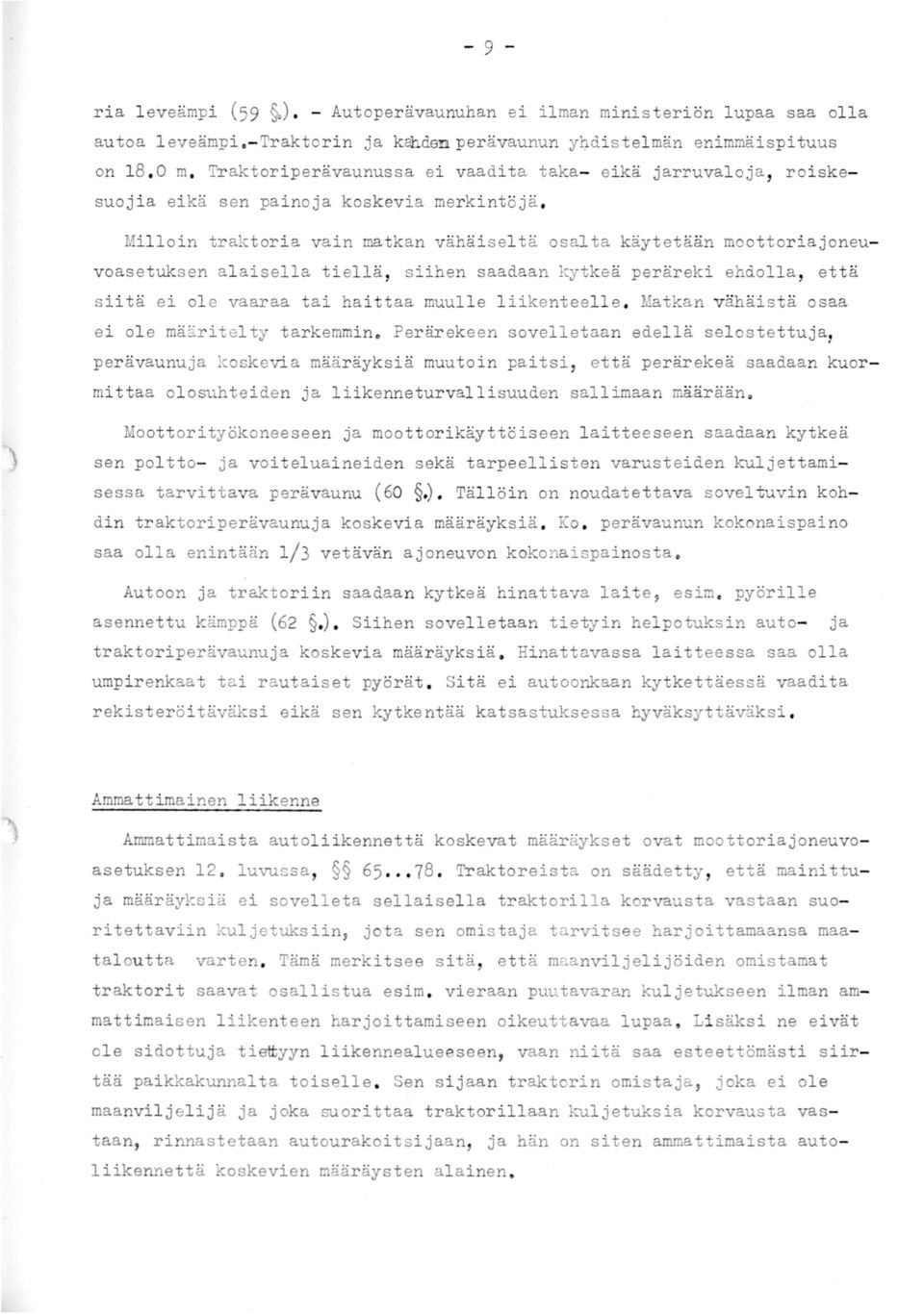 alaisella tiellä, siihen saadaan kytkeä peräreki ehdolla, että siitä ei ole vaaraa tai haittaa muulle liikenteelle. atkan vähäistä osaa ei ole määritelty tarkemmin.