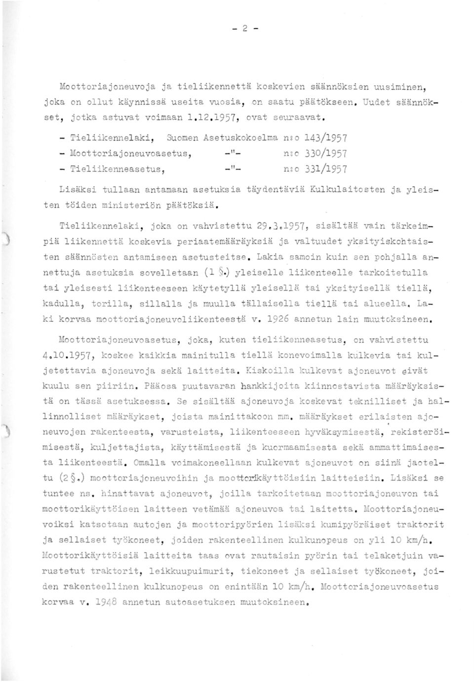 - Tieliikennelaki, Suomen Asetuskokoelma n go 143/1957 _II_ Mo ottoriajoneuvoasetus, n go 330/1957 _ II _ - Ti eliikenneasetus, ngo 331/1957 Lisäksi tullaan antamaan asetuksia täydentäviä