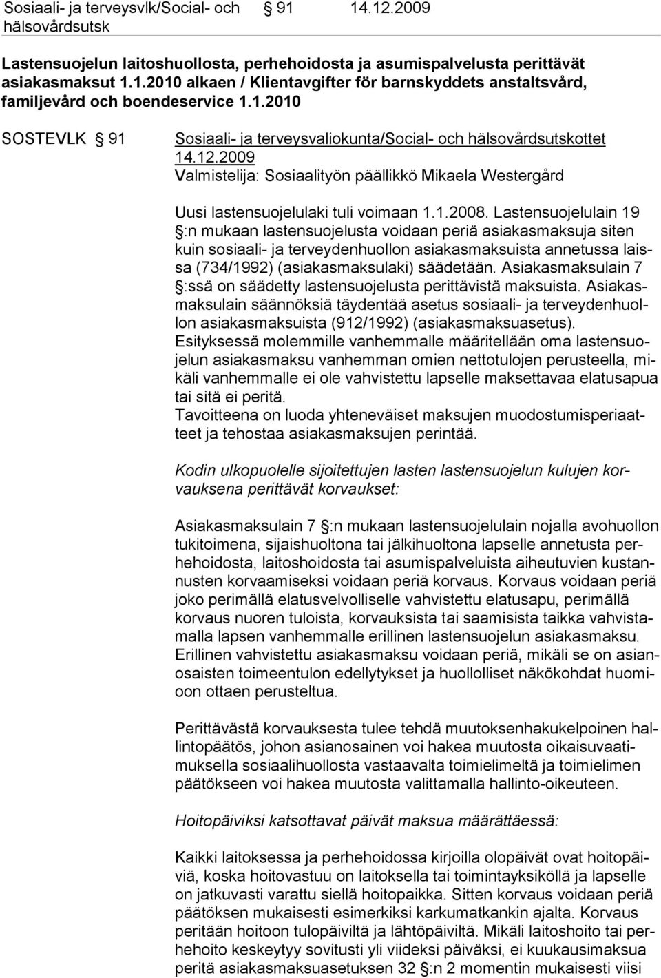 Lastensuojelulain 19 :n mukaan lastensuojelusta voidaan periä asiakasmaksuja siten kuin sosiaali- ja terveydenhuollon asiakasmaksuista annetussa laissa (734/1992) (asiakasmaksulaki) säädetään.