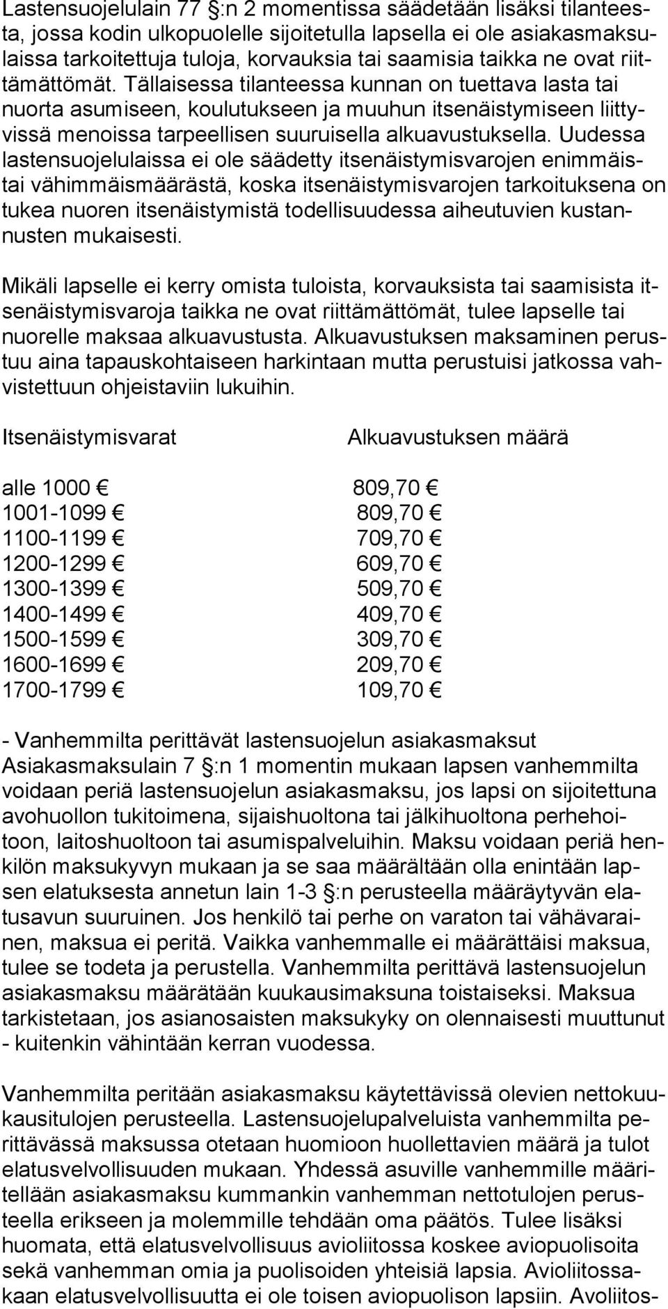 Uudessa lastensuojelulaissa ei ole säädetty itsenäistymisvarojen enimmäistai vähimmäismäärästä, koska itsenäistymisvarojen tarkoituksena on tukea nuoren itsenäistymistä todellisuudessa aiheutuvien