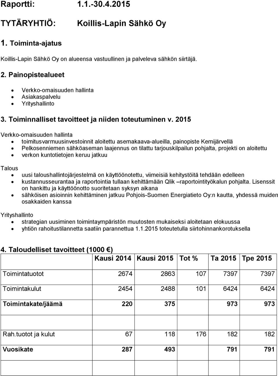 2015 Verkko-omaisuuden hallinta toimitusvarmuusinvestoinnit aloitettu asemakaava-alueilla, painopiste Kemijärvellä Pelkosenniemen sähköaseman laajennus on tilattu tarjouskilpailun pohjalta, projekti