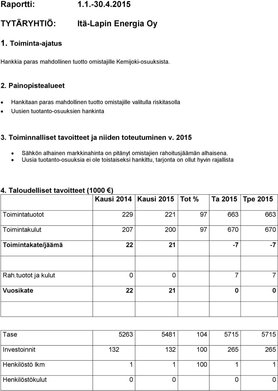 2015 Sähkön alhainen markkinahinta on pitänyt omistajien rahoitusjäämän alhaisena. Uusia tuotanto-osuuksia ei ole toistaiseksi hankittu, tarjonta on ollut hyvin rajallista 4.