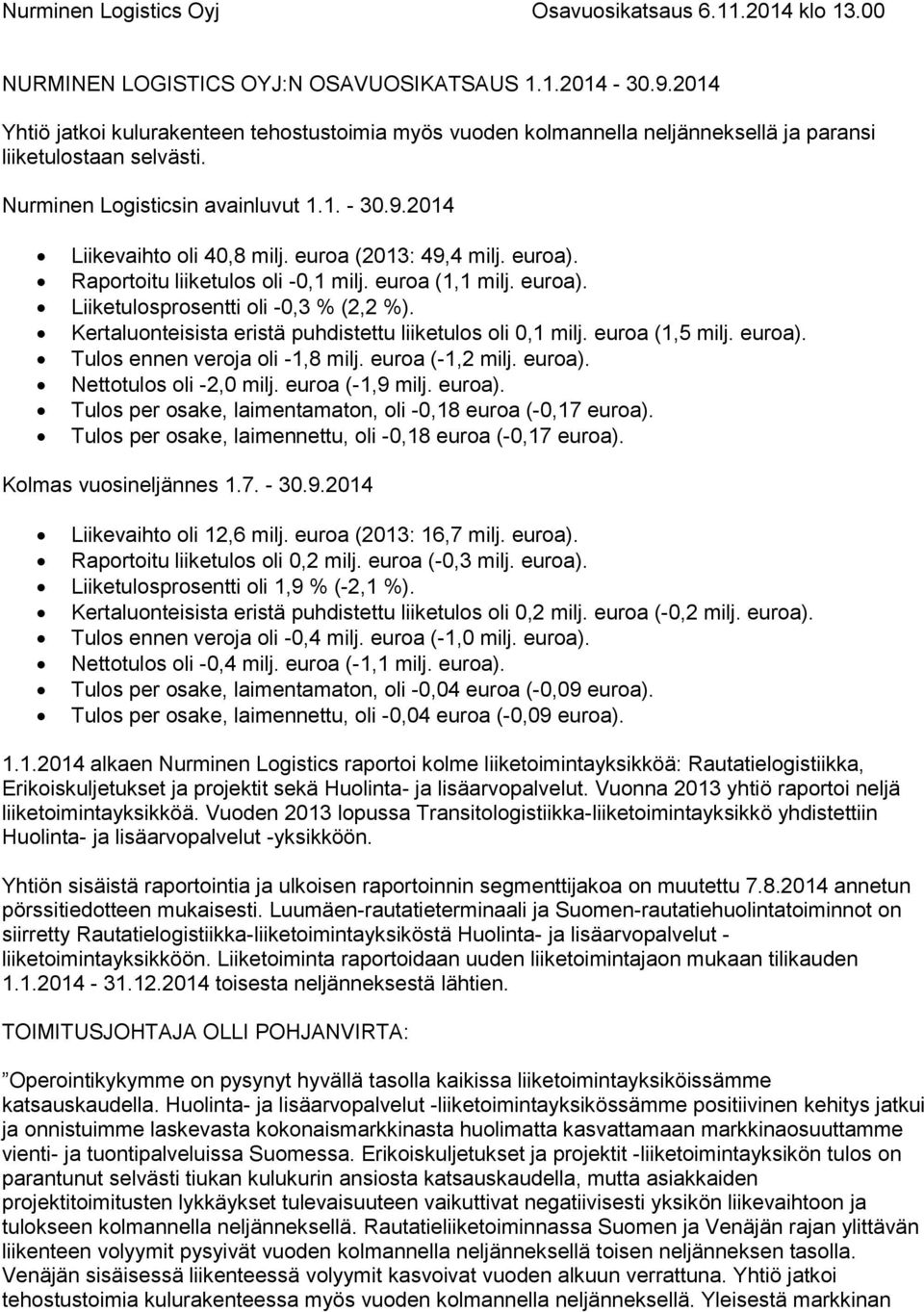 euroa (2013: 49,4 milj. euroa). Raportoitu liiketulos oli -0,1 milj. euroa (1,1 milj. euroa). Liiketulosprosentti oli -0,3 % (2,2 %). Kertaluonteisista eristä puhdistettu liiketulos oli 0,1 milj.