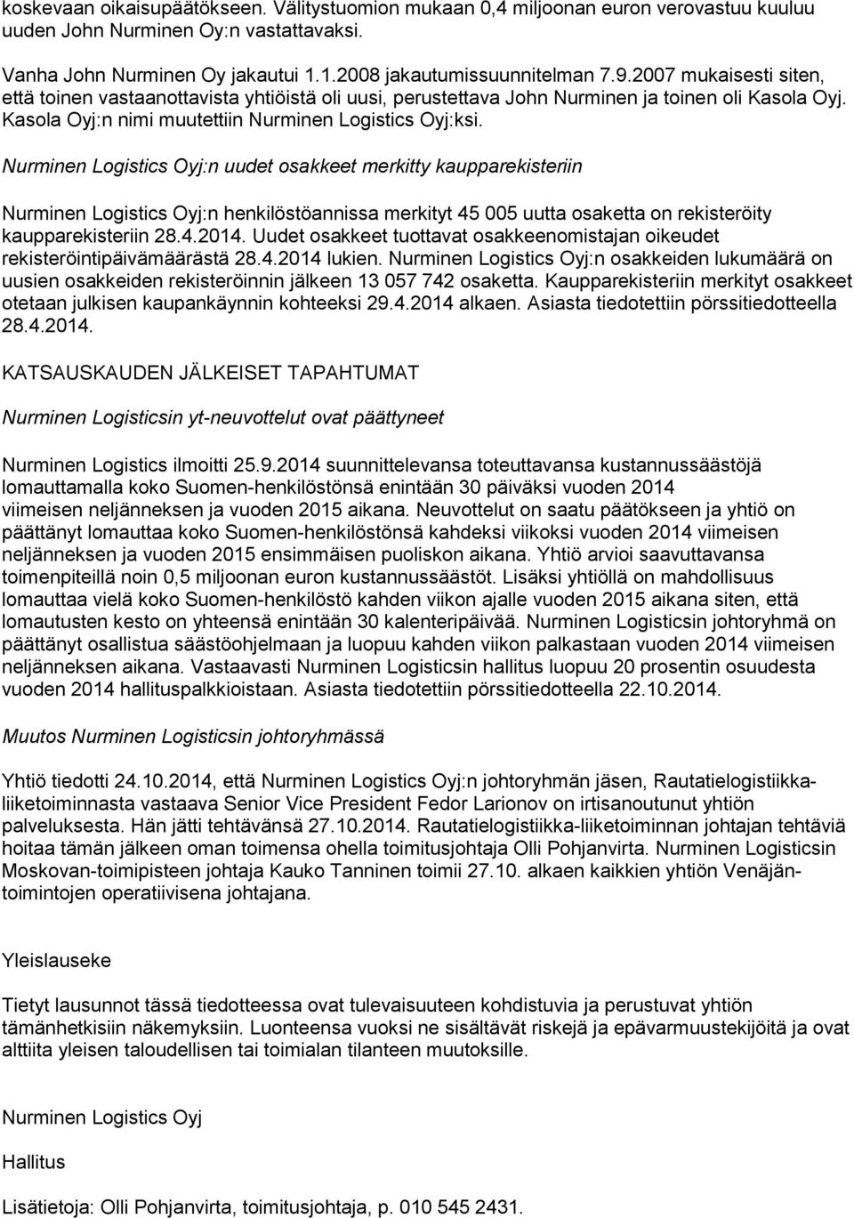 Nurminen Logistics Oyj:n uudet osakkeet merkitty kaupparekisteriin Nurminen Logistics Oyj:n henkilöstöannissa merkityt 45 005 uutta osaketta on rekisteröity kaupparekisteriin 28.4.2014.