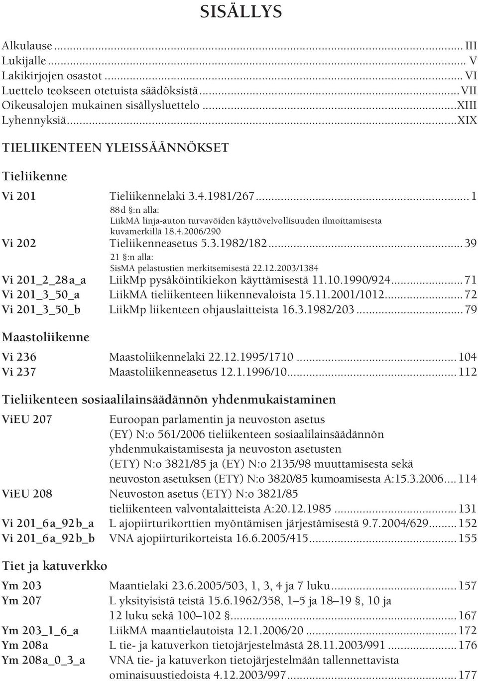 3.1982/182...39 21 :n alla: SisMA pelastustien merkitsemisestä 22.12.2003/1384 Vi 201_2_28a_a LiikMp pysäköintikiekon käyttämisestä 11.10.1990/924.