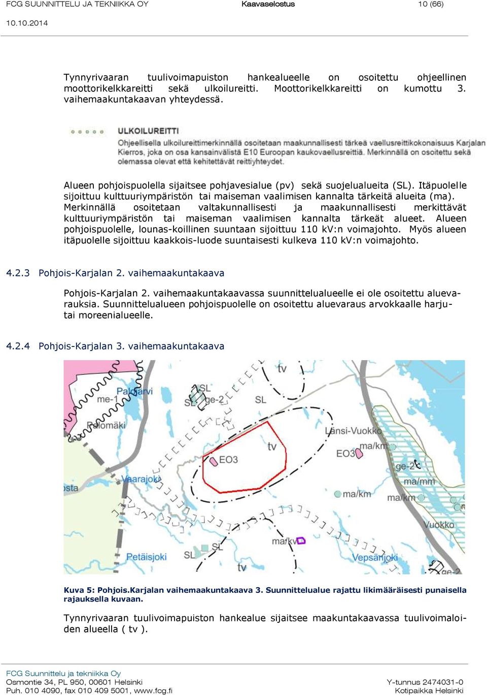 Itäpuolelle sijoittuu kulttuuriympäristön tai maiseman vaalimisen kannalta tärkeitä alueita (ma).