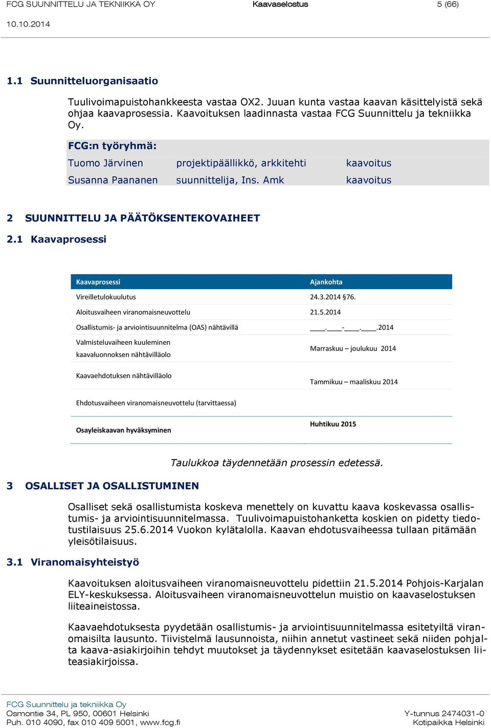 Amk kaavoitus 2 SUUNNITTELU JA PÄÄTÖKSENTEKOVAIHEET 2.1 Kaavaprosessi Kaavaprosessi Ajankohta Vireilletulokuulutus 24.3.2014 76. Aloitusvaiheen viranomaisneuvottelu 21.5.