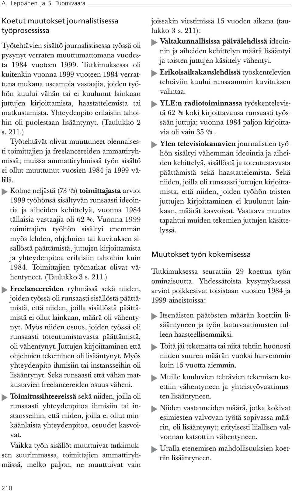 matkustamista. Yhteydenpito erilaisiin tahoihin oli puolestaan lisääntynyt. (Taulukko 2 s. 211.