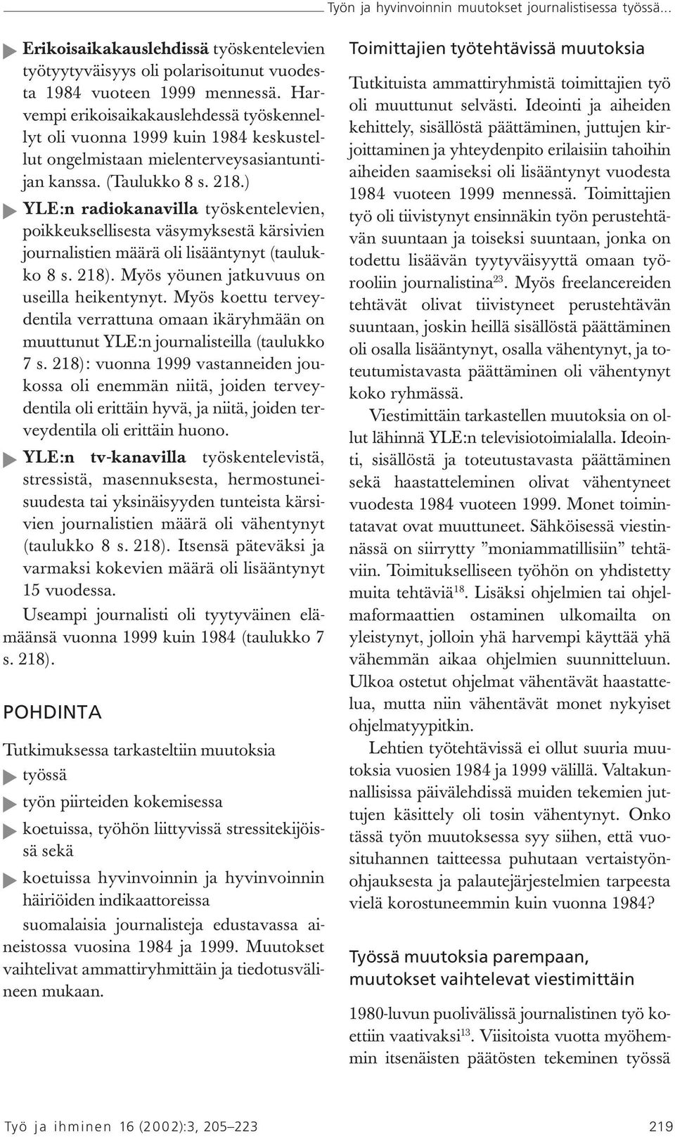 ) YLE:n radiokanavilla työskentelevien, poikkeuksellisesta väsymyksestä kärsivien journalistien määrä oli lisääntynyt (taulukko 8 s. 218). Myös yöunen jatkuvuus on useilla heikentynyt.