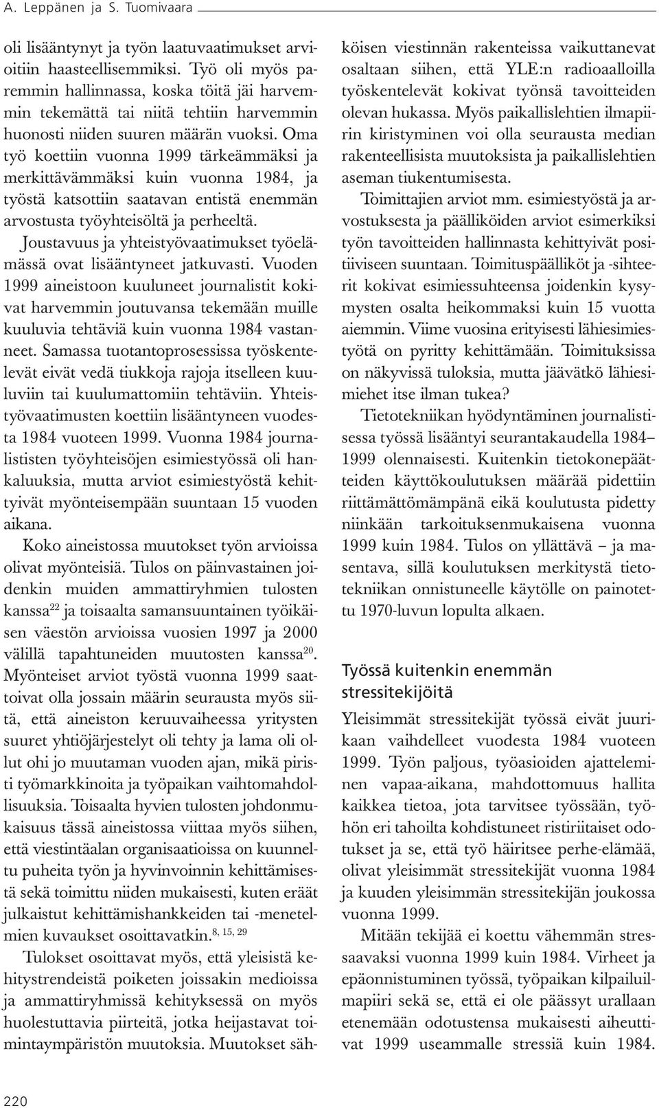 Oma työ koettiin vuonna 1999 tärkeämmäksi ja merkittävämmäksi kuin vuonna 1984, ja työstä katsottiin saatavan entistä enemmän arvostusta työyhteisöltä ja perheeltä.