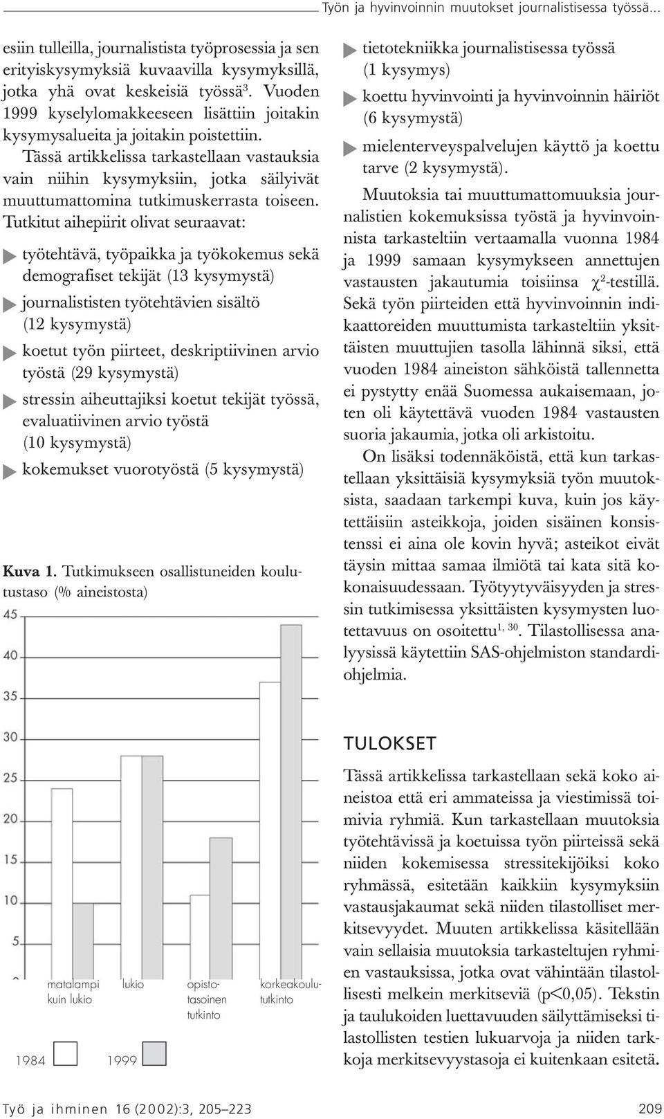 Tässä artikkelissa tarkastellaan vastauksia vain niihin kysymyksiin, jotka säilyivät muuttumattomina tutkimuskerrasta toiseen.