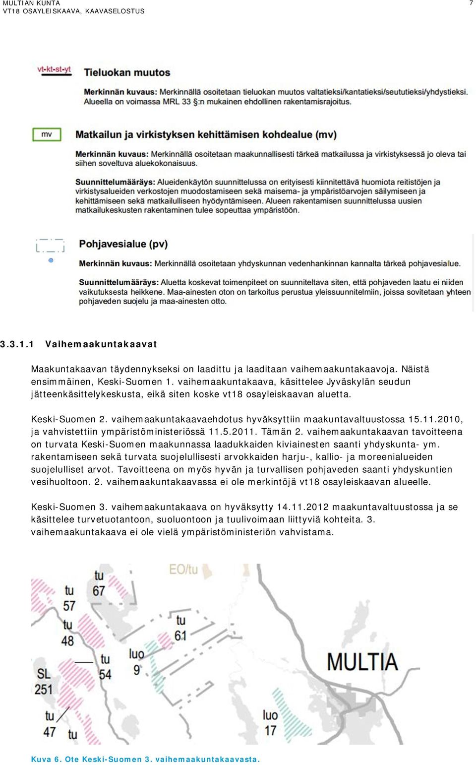 11.2010, ja vahvistettiin ympäristöministeriössä 11.5.2011. Tämän 2. vaihemaakuntakaavan tavoitteena on turvata Keski-Suomen maakunnassa laadukkaiden kiviainesten saanti yhdyskunta- ym.