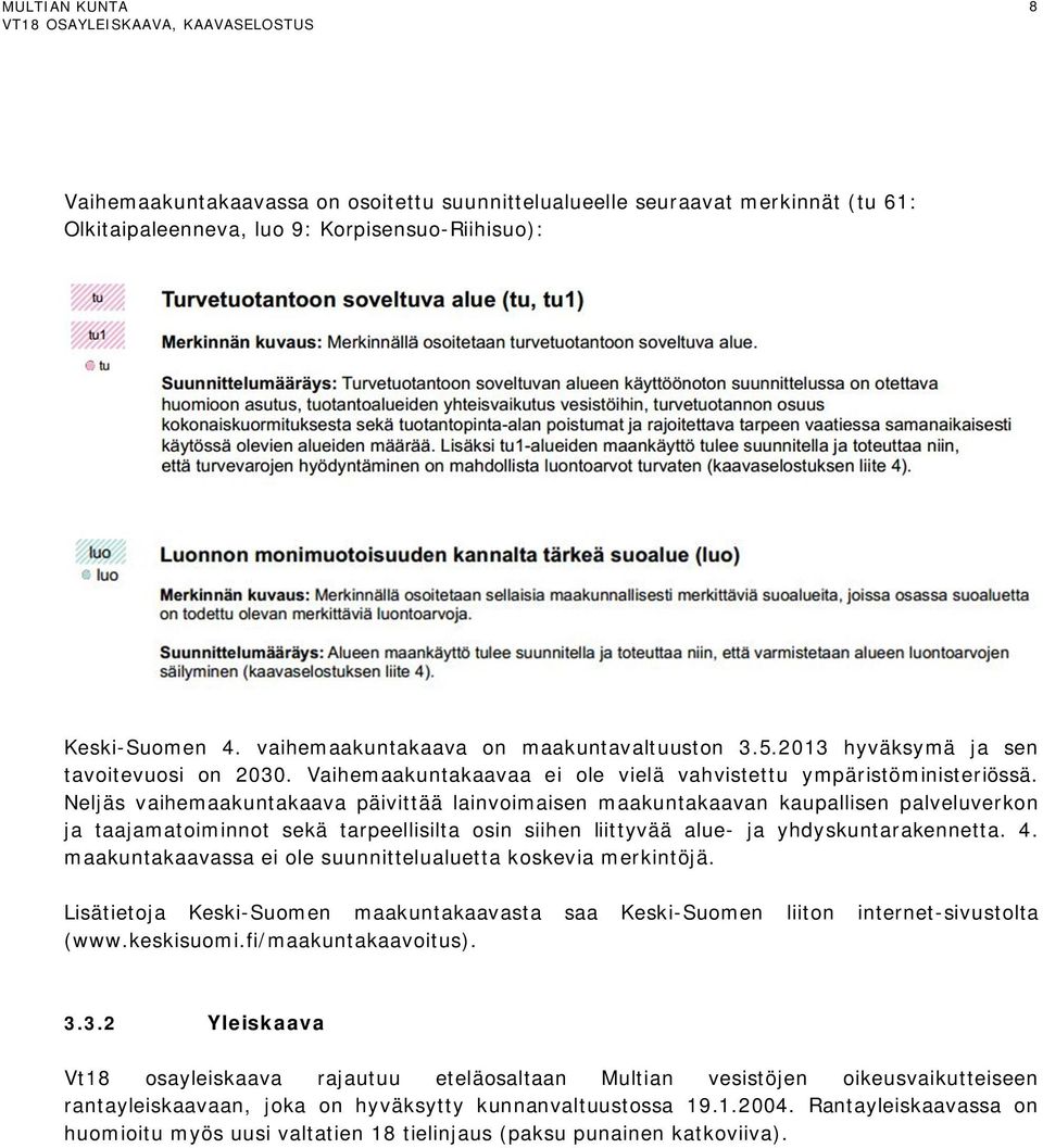 Neljäs vaihemaakuntakaava päivittää lainvoimaisen maakuntakaavan kaupallisen palveluverkon ja taajamatoiminnot sekä tarpeellisilta osin siihen liittyvää alue- ja yhdyskuntarakennetta. 4.