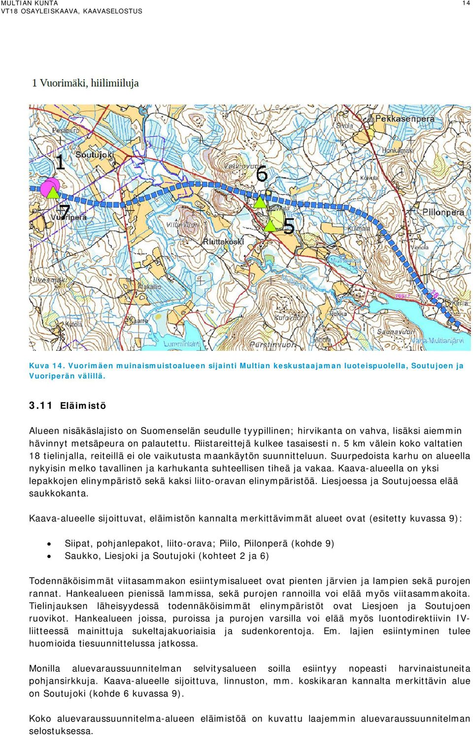 5 km välein koko valtatien 18 tielinjalla, reiteillä ei ole vaikutusta maankäytön suunnitteluun. Suurpedoista karhu on alueella nykyisin melko tavallinen ja karhukanta suhteellisen tiheä ja vakaa.