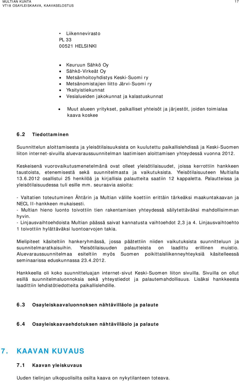 2 Tiedottaminen Suunnittelun aloittamisesta ja yleisötilaisuuksista on kuulutettu paikallislehdissä ja Keski-Suomen liiton internet-sivuilla aluevaraussuunnitelman laatimisen aloittamisen yhteydessä