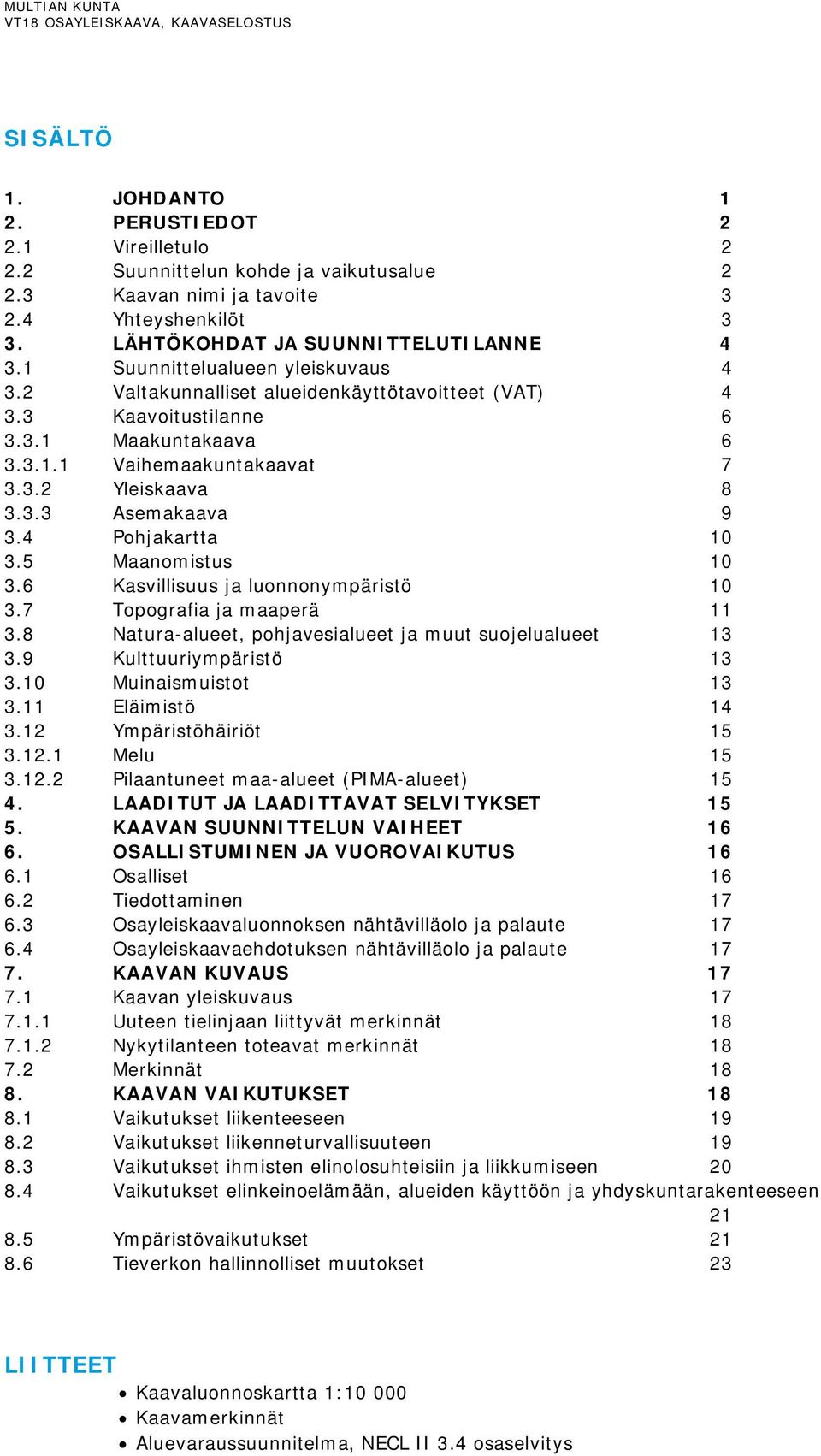 4 Pohjakartta 10 3.5 Maanomistus 10 3.6 Kasvillisuus ja luonnonympäristö 10 3.7 Topografia ja maaperä 11 3.8 Natura-alueet, pohjavesialueet ja muut suojelualueet 13 3.9 Kulttuuriympäristö 13 3.