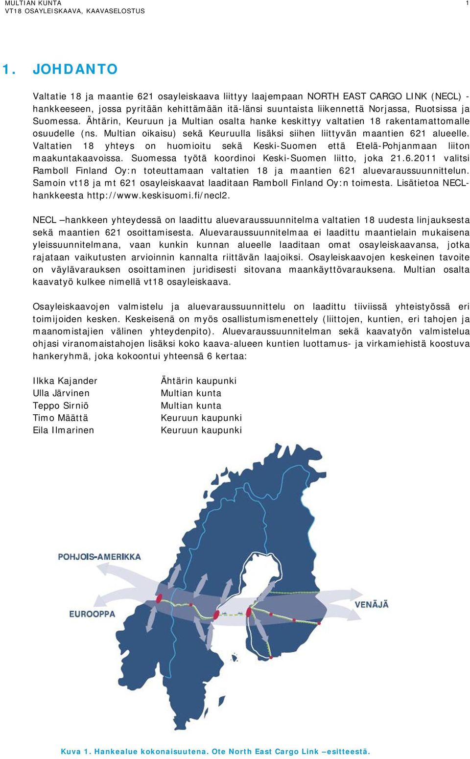 Valtatien 18 yhteys on huomioitu sekä Keski-Suomen että Etelä-Pohjanmaan liiton maakuntakaavoissa. Suomessa työtä koordinoi Keski-Suomen liitto, joka 21.6.