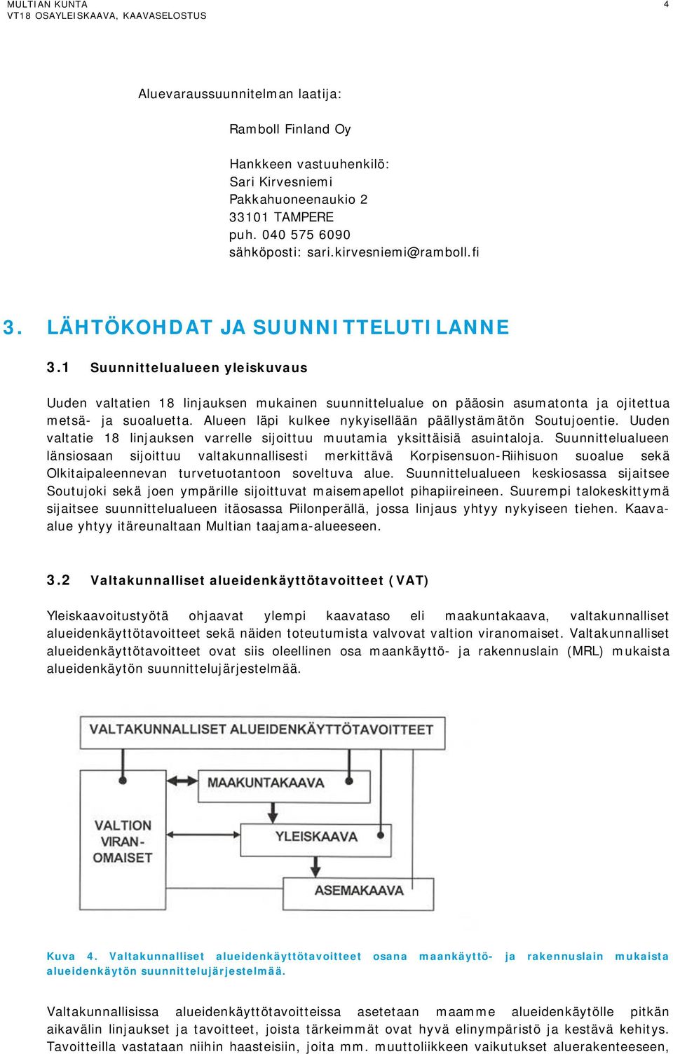 Alueen läpi kulkee nykyisellään päällystämätön Soutujoentie. Uuden valtatie 18 linjauksen varrelle sijoittuu muutamia yksittäisiä asuintaloja.