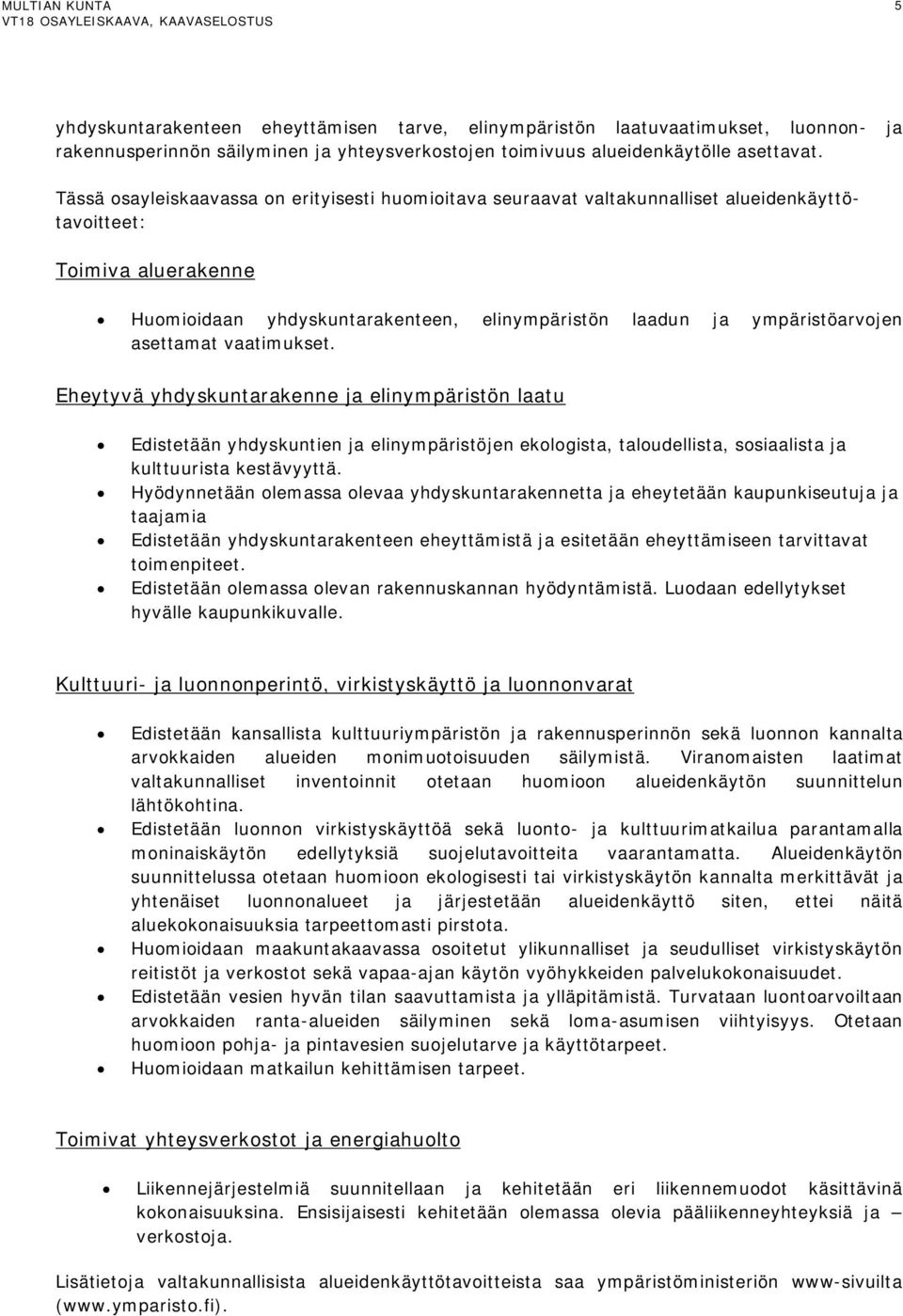 asettamat vaatimukset. Eheytyvä yhdyskuntarakenne ja elinympäristön laatu Edistetään yhdyskuntien ja elinympäristöjen ekologista, taloudellista, sosiaalista ja kulttuurista kestävyyttä.