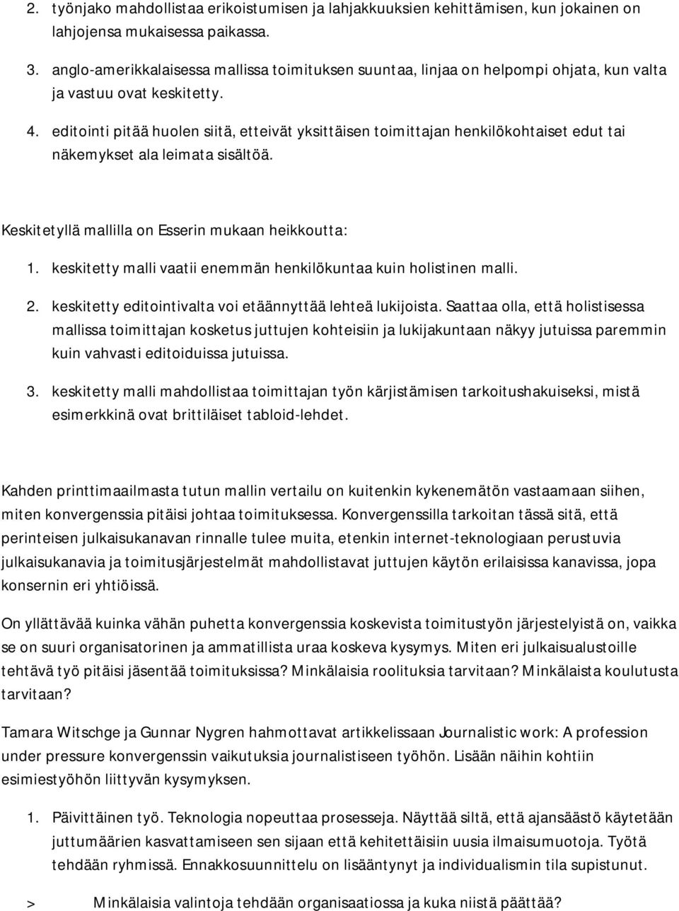 editointi pitää huolen siitä, etteivät yksittäisen toimittajan henkilökohtaiset edut tai näkemykset ala leimata sisältöä. Keskitetyllä mallilla on Esserin mukaan heikkoutta: 1.