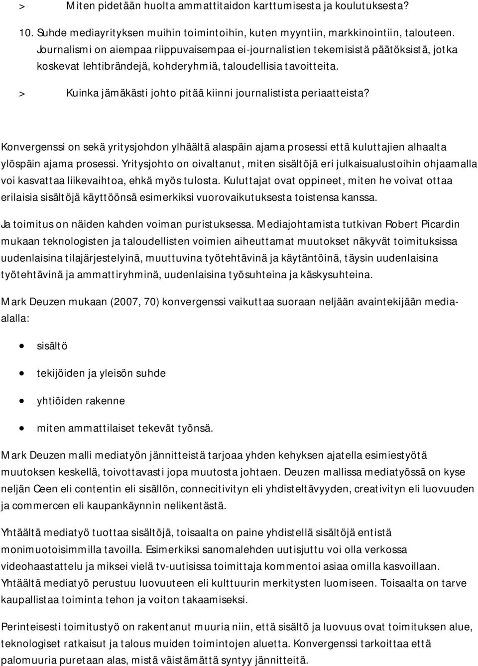 > Kuinka jämäkästi johto pitää kiinni journalistista periaatteista? Konvergenssi on sekä yritysjohdon ylhäältä alaspäin ajama prosessi että kuluttajien alhaalta ylöspäin ajama prosessi.