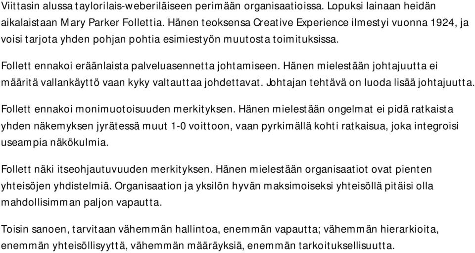 Hänen mielestään johtajuutta ei määritä vallankäyttö vaan kyky valtauttaa johdettavat. Johtajan tehtävä on luoda lisää johtajuutta. Follett ennakoi monimuotoisuuden merkityksen.