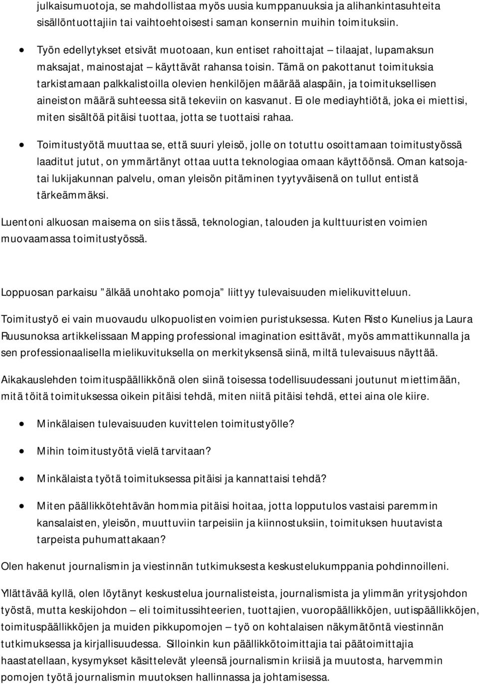 Tämä on pakottanut toimituksia tarkistamaan palkkalistoilla olevien henkilöjen määrää alaspäin, ja toimituksellisen aineiston määrä suhteessa sitä tekeviin on kasvanut.